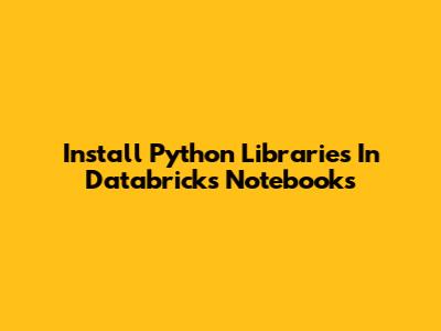 Install Python Libraries In Databricks Notebooks