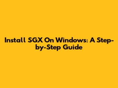 Install SGX On Windows: A Step-by-Step Guide