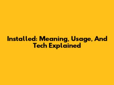 Installed: Meaning, Usage, And Tech Explained
