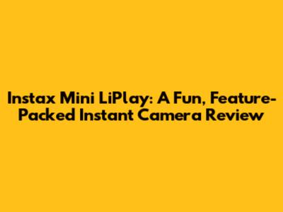 Instax Mini LiPlay: A Fun, Feature-Packed Instant Camera Review