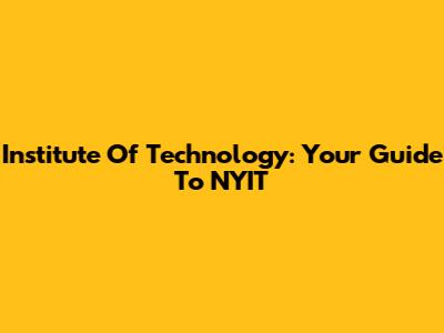 Institute Of Technology: Your Guide To NYIT