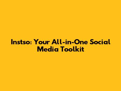Instso: Your All-in-One Social Media Toolkit