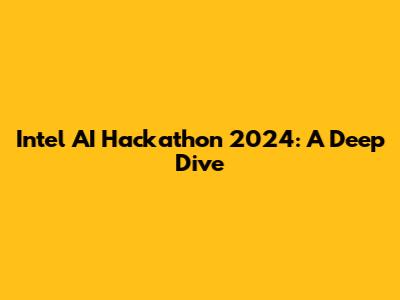 Intel AI Hackathon 2024: A Deep Dive