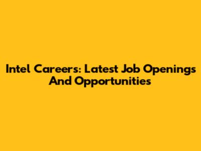 Intel Careers: Latest Job Openings And Opportunities