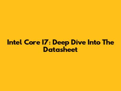 Intel Core I7: Deep Dive Into The Datasheet