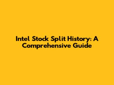 Intel Stock Split History: A Comprehensive Guide