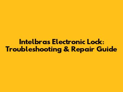Intelbras Electronic Lock: Troubleshooting & Repair Guide