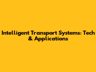 Intelligent Transport Systems: Tech & Applications
