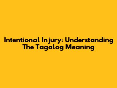 Intentional Injury: Understanding The Tagalog Meaning