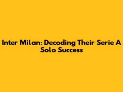 Inter Milan: Decoding Their Serie A Solo Success