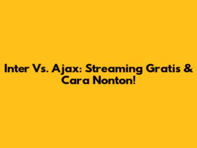 Inter Vs. Ajax: Streaming Gratis & Cara Nonton!
