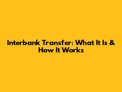 Interbank Transfer: What It Is & How It Works