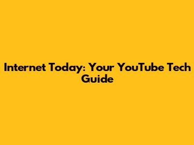 Internet Today: Your YouTube Tech Guide