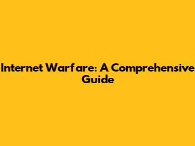 Internet Warfare: A Comprehensive Guide