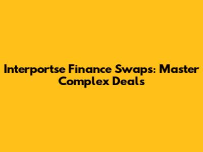 Interportse Finance Swaps: Master Complex Deals
