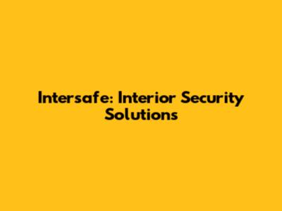 Intersafe: Interior Security Solutions