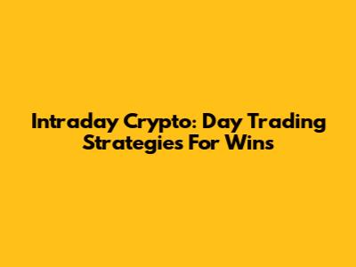 Intraday Crypto: Day Trading Strategies For Wins