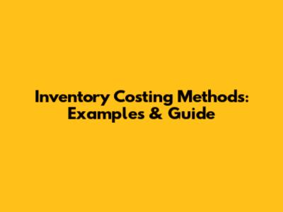 Inventory Costing Methods: Examples & Guide