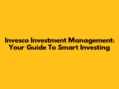Invesco Investment Management: Your Guide To Smart Investing