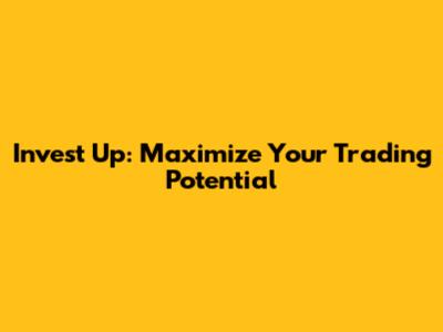Invest Up: Maximize Your Trading Potential