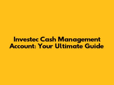 Investec Cash Management Account: Your Ultimate Guide