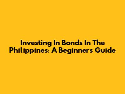 Investing In Bonds In The Philippines: A Beginner's Guide