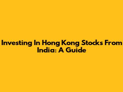 Investing In Hong Kong Stocks From India: A Guide