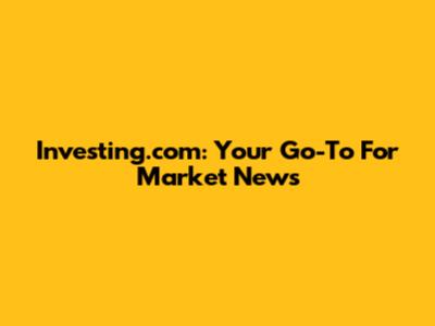 Investing.com: Your Go-To For Market News