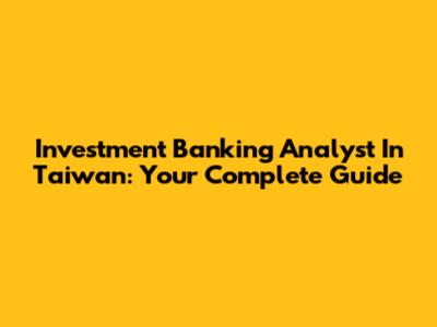 Investment Banking Analyst In Taiwan: Your Complete Guide