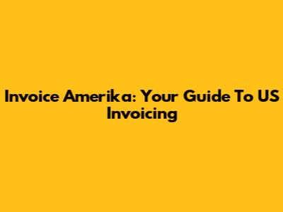 Invoice Amerika: Your Guide To US Invoicing