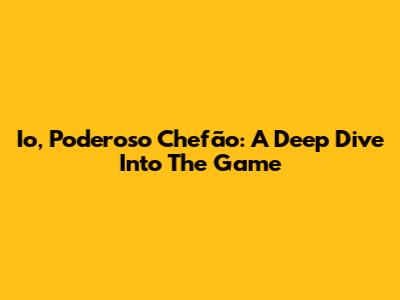 Io, Poderoso Chefão: A Deep Dive Into The Game