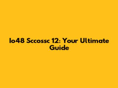 Io48 Sccossc 12: Your Ultimate Guide