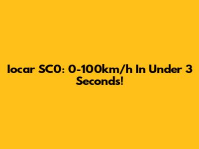 Iocar SC0: 0-100km/h In Under 3 Seconds!