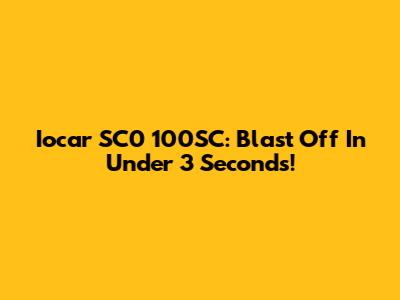 Iocar SC0 100SC: Blast Off In Under 3 Seconds!
