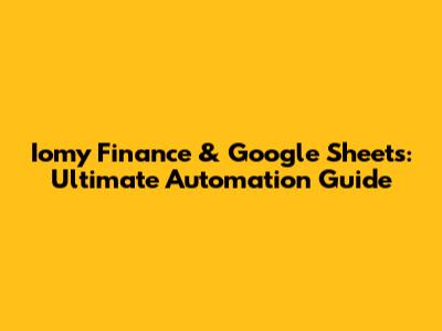 Iomy Finance & Google Sheets: Ultimate Automation Guide