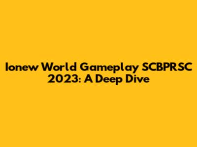 Ionew World Gameplay SCBPRSC 2023: A Deep Dive