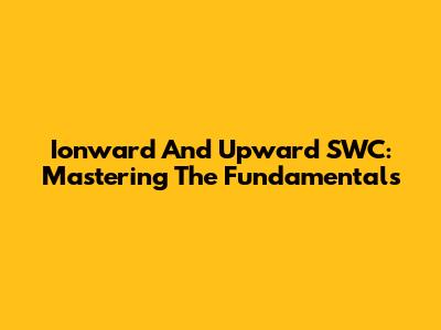 Ionward And Upward SWC: Mastering The Fundamentals
