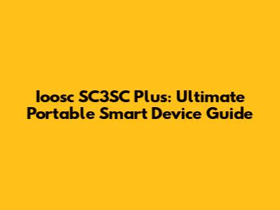 Ioosc SC3SC Plus: Ultimate Portable Smart Device Guide