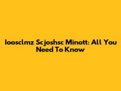 Ioosclmz Scjoshsc Minott: All You Need To Know