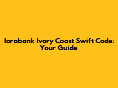 Iorabank Ivory Coast Swift Code: Your Guide