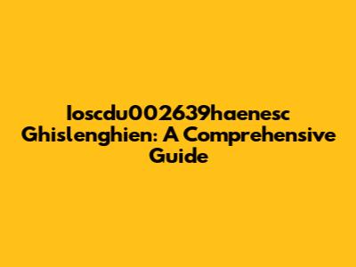 Ioscdu002639haenesc Ghislenghien: A Comprehensive Guide