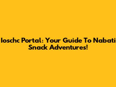 Ioschc Portal: Your Guide To Nabati Snack Adventures!