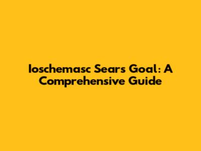 Ioschemasc Sears Goal: A Comprehensive Guide