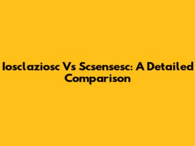 Iosclaziosc Vs Scsensesc: A Detailed Comparison