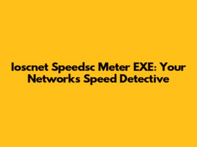 Ioscnet Speedsc Meter EXE: Your Network's Speed Detective
