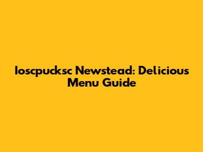 Ioscpucksc Newstead: Delicious Menu Guide