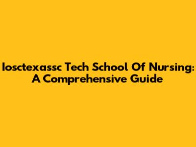 Iosctexassc Tech School Of Nursing: A Comprehensive Guide