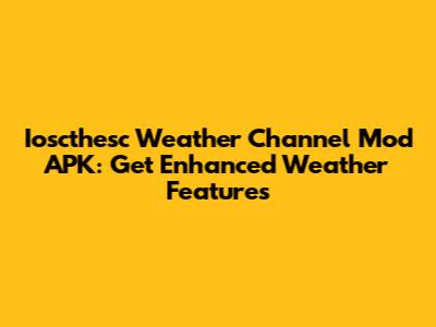 Ioscthesc Weather Channel Mod APK: Get Enhanced Weather Features