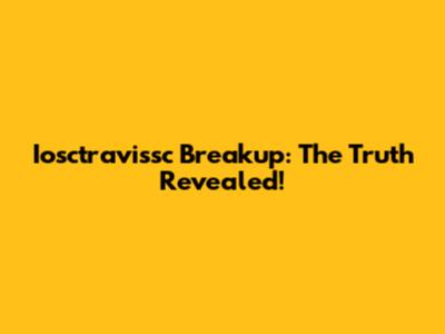 Iosctravissc Breakup: The Truth Revealed!
