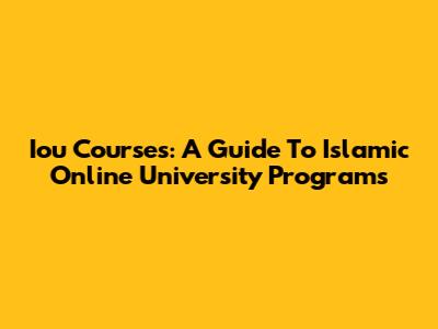 Iou Courses: A Guide To Islamic Online University Programs